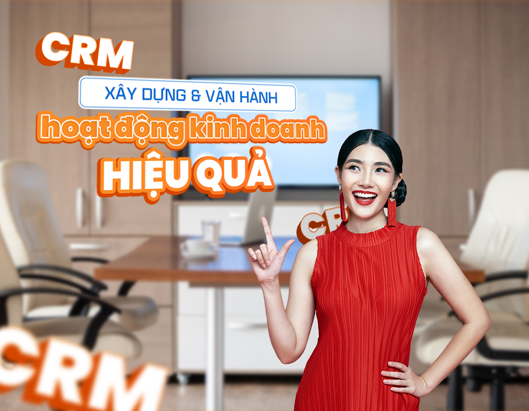 Xây dựng và vận hành hoạt động kinh doanh hiệu quả trên CRM