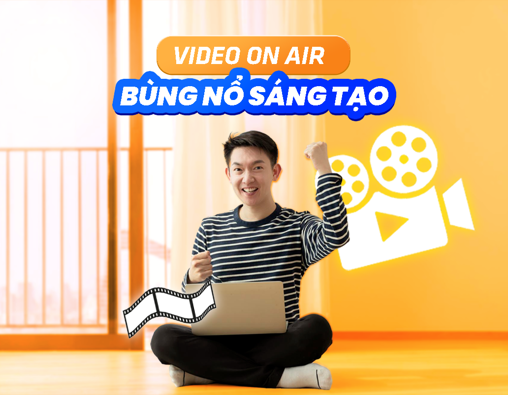 Video On Air - Bùng Nổ Sáng Tạo, Tối Ưu Hiệu Quả