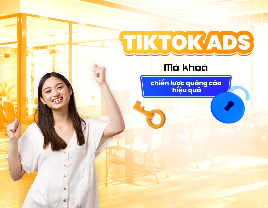 Tiktok Ads: Mở Khóa Chiến Lược Quảng Cáo Hiệu Quả
